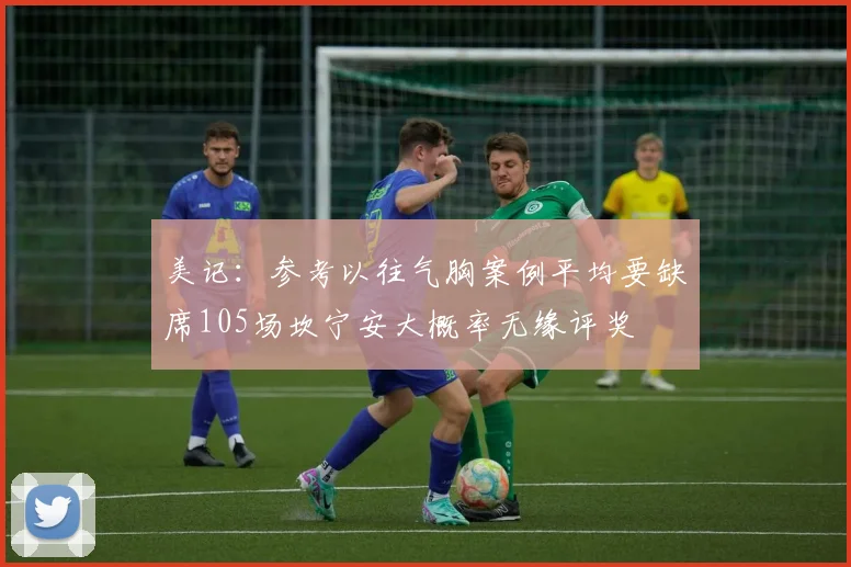 美记：参考以往气胸案例平均要缺席105场坎宁安大概率无缘评奖